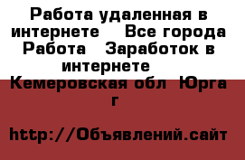 Работа удаленная в интернете  - Все города Работа » Заработок в интернете   . Кемеровская обл.,Юрга г.